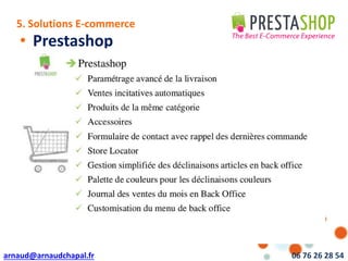 arnaud@arnaudchapal.fr 06 76 26 28 54
NOTRE VISION & VALEUR AJOUTÉE
• Prestashop
5. Solutions E-commerce
 