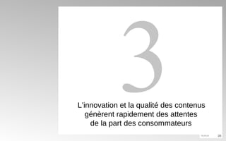 3 L’innovation et la qualité des contenus génèrent rapidement des attentes de la part des consommateurs 
