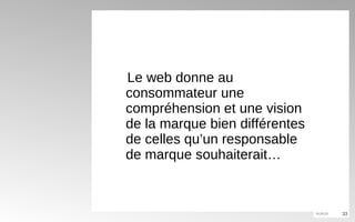 Le web donne au consommateur une compréhension et une vision de la marque bien différentes de celles qu’un responsable de marque souhaiterait… 