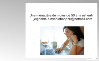 Une ménagère de moins de 50 ans est enfin joignable à minnieboop76@hotmail.com  