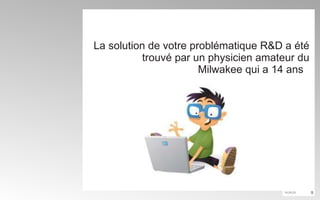 La solution de votre problématique R&D a été trouvé par un physicien amateur du Milwakee qui a 14 ans  