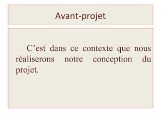 Avant-projet
C’est dans ce contexte que nous
réaliserons notre conception du
projet.
 