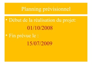 Planning prévisionnel
• Début de la réalisation du projet:
01/10/2008
• Fin prévue le :
15/07/2009
 
