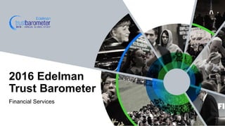 Financial Services
2016 Edelman
Trust Barometer
 