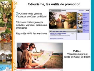 E-tourisme, les outils de promotion Chaîne vidéo youtube Vacances au Cœur du Béarn 39 vidéos: Hébergements, activités, vignoble, patrimoine, étrangères Regardée 4671 fois en 4 mois Vidéo :   Vacances nature et rando en Cœur de Béarn 