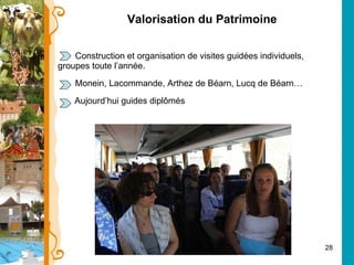Valorisation du Patrimoine Construction et organisation de visites guidées individuels, groupes toute l’année. Monein, Lacommande, Arthez de Béarn, Lucq de Béarn… Aujourd’hui guides diplômés 