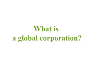 What is  a global corporation? 