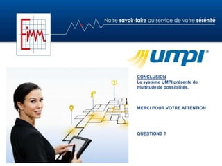 CONCLUSION
Le système UMPI présente de
multitude de possibilités.
MERCI POUR VOTRE ATTENTION
QUESTIONS ?
 