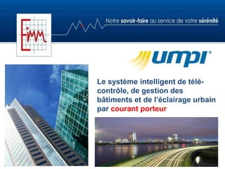 Le système intelligent de télé-
contrôle, de gestion des
bâtiments et de l’éclairage urbain
par courant porteur
 