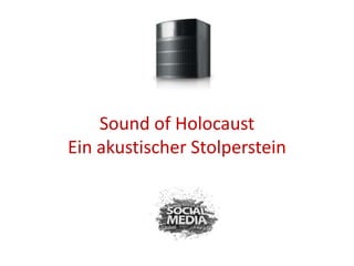 Sound of Holocaust
Ein akustischer Stolperstein


            gegen das Vergessen
 