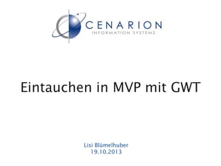 Eintauchen in MVP mit GWT

Lisi Blümelhuber
19.10.2013

 