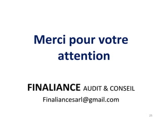 Merci pour votre
attention
FINALIANCE AUDIT & CONSEIL
Finaliancesarl@gmail.com
25
 