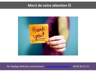 Merci de votre attention 




Par Nadège Belloche Lemarchand – nadege@modedigital.fr - 06 83 83 51 57
                                                                      30
 