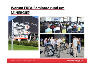 Warum ERFA‐Seminare rund um 
MINERGIE?




ERFA für Fachpartner Einführung |März 2012    www.minergie.ch
 