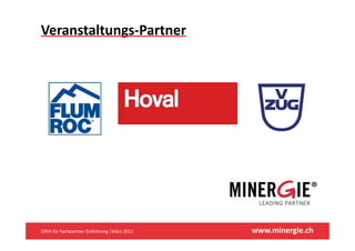 Veranstaltungs‐Partner




ERFA für Fachpartner Einführung |März 2012    www.minergie.ch
 