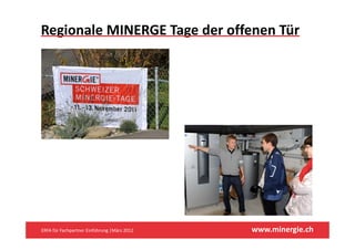 Regionale MINERGE Tage der offenen Tür 




ERFA für Fachpartner Einführung |März 2012    www.minergie.ch
 