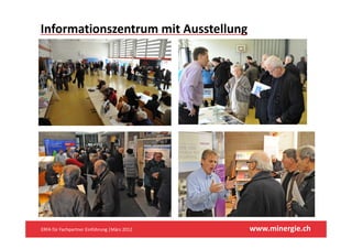 Informationszentrum mit Ausstellung




ERFA für Fachpartner Einführung |März 2012    www.minergie.ch
 