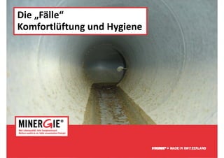 Die „Fälle
Die „Fälle“
Komfortlüftung und Hygiene




                             www.minergie.ch
 