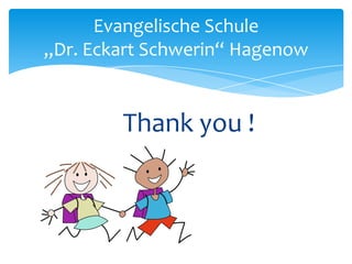 Evangelische Schule
„Dr. Eckart Schwerin“ Hagenow

Thank you !

 