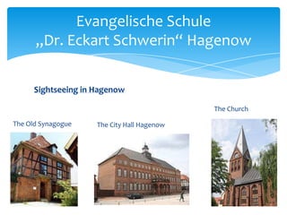 Evangelische Schule
„Dr. Eckart Schwerin“ Hagenow
Sightseeing in Hagenow
The Church
The Old Synagogue

The City Hall Hagenow

 