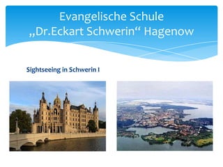 Evangelische Schule
„Dr.Eckart Schwerin“ Hagenow
Sightseeing in Schwerin I

 