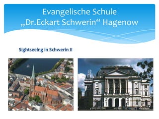 Evangelische Schule
„Dr.Eckart Schwerin“ Hagenow
Sightseeing in Schwerin II

 