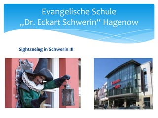 Evangelische Schule
„Dr. Eckart Schwerin“ Hagenow
Sightseeing in Schwerin III

 
