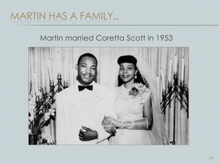 MARTIN HAS A FAMILY..

     Martin married Coretta Scott in 1953




                                            17
 