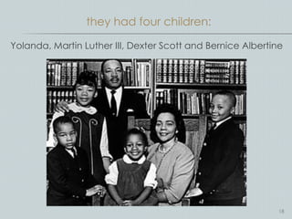 they had four children:

Yolanda, Martin Luther III, Dexter Scott and Bernice Albertine




                                                             18
 