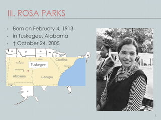 III. ROSA PARKS
   Born on February 4, 1913
   in Tuskegee, Alabama
   † October 24, 2005




                               5
 