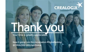 Thank youYour time is greatly appreciated.
Keep it going! Join the conversation #DigitalBanking
@CREALOGIX @RichardDratva
 