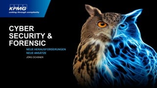 CYBER
SECURITY &
FORENSIC
NEUE HERAUSFORDERUNGEN
NEUE ANSÄTZE
JÖRG OCHSNER
 