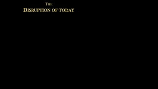 THE
DISRUPTION OF TODAY
 