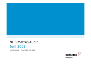 NET-Metrix-Audit
Juni 2009
Daniel Tschudi | Zürich | 29. Juli 2009
 