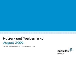 Nutzer- und Werbemarkt August 2009 Caroline Neubauer | Zürich |  28. September 2009 