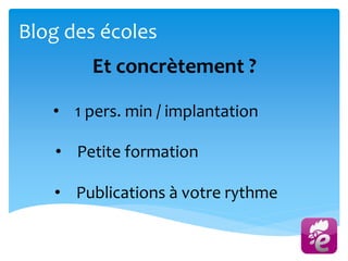 Blog des écoles
Et concrètement ?
• Petite formation
• 1 pers. min / implantation
• Publications à votre rythme
 