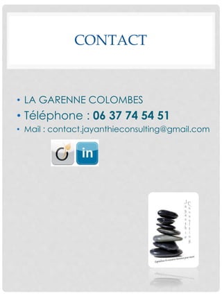 CONTACT
• LA GARENNE COLOMBES
• Téléphone : 06 37 74 54 51
• Mail : contact.jayanthieconsulting@gmail.com
 