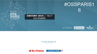 ÉDITION 2016 | 16&17
NOVEMBRE
#OSSPARIS1
6
L’entreprise numérique agile
Avec les produits open source
 
