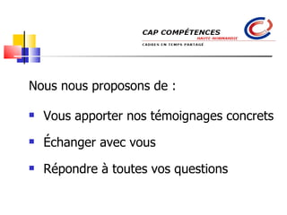 Nous nous proposons de : Vous apporter nos témoignages concrets Échanger avec vous Répondre à toutes vos questions  Cap compétences : Rouen, Le Havre, Évreux, Dieppe 