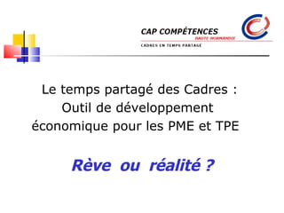Le temps partagé des Cadres : Outil de développement  économique pour les PME et TPE  Rêve  ou  réalité ? Cap compétences : Rouen, Le Havre, Évreux, Dieppe 