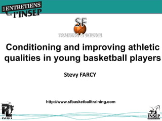 Conditioning and improving athletic
qualities in young basketball players
Stevy FARCY
http://www.sfbasketballtraining.com
 