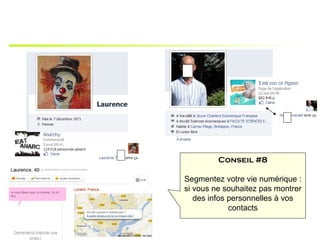Conseil #8

Segmentez votre vie numérique :
si vous ne souhaitez pas montrer
   des infos personnelles à vos
             contacts
 