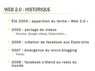    Été 2004 : apparition du terme « Web 2.0 »

   2005 : par tage de videos
       Youtube, Google videos, Dailymotion…...