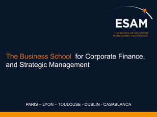 PARIS – LYON – TOULOUSE - DUBLIN - CASABLANCA
The Business School for Corporate Finance,
and Strategic Management
 