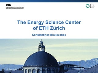 The Energy Science Center of ETH Zürich Konstantinos Boulouchos 