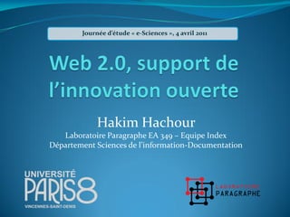 Journée d’étude « e-Sciences », 4 avril 2011




             Hakim Hachour
   Laboratoire Paragraphe EA 349 – Equipe Index
Département Sciences de l’information-Documentation
 