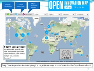 Major s
   Experts,     Clusters,
                             (Grandes
  inventeurs   consultants
                              firmes)




http://www.openinnovationmap.org/ - http://www.mapize.com/evolution/list/openInnovation2/
                                                                                     34
 