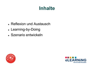 Inhalte


Reflexion und Austausch
Learning-by-Doing
Szenario entwickeln
 
