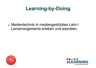Learning-by-Doing


Medientechnik in mediengestützten Lehr-/
Lernarrangements erleben und erproben.
 