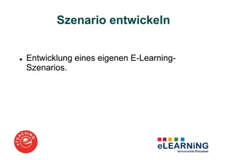 Szenario entwickeln


Entwicklung eines eigenen E-Learning-
Szenarios.
 